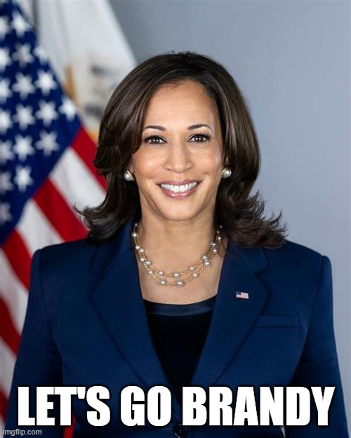 Let's Go Brandy | LET'S GO BRANDY | image tagged in kamala harris | made w/ Imgflip meme maker