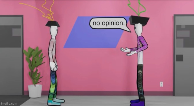 image tagged in no opinion bill wurtz | made w/ Imgflip meme maker
