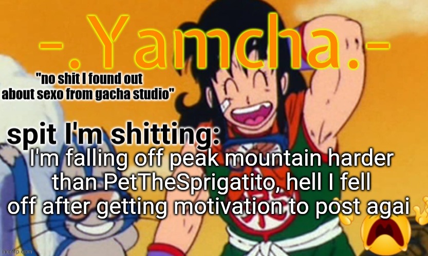 I'm becoming less funny by the minyte | I'm falling off peak mountain harder than PetTheSprigatito, hell I fell off after getting motivation to post agai | image tagged in tweaks 15th announcement temp | made w/ Imgflip meme maker