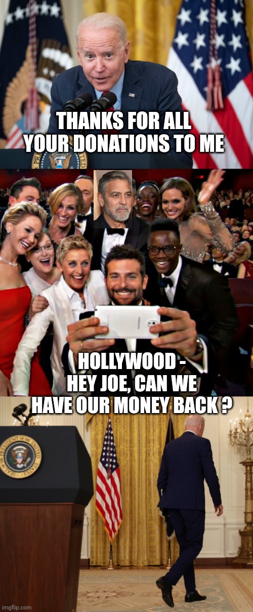 Uh....Joe? | THANKS FOR ALL YOUR DONATIONS TO ME; HOLLYWOOD -
HEY JOE, CAN WE HAVE OUR MONEY BACK ? | image tagged in biden whisper,hollywood celebs,bidem,scam,leftists,liberals | made w/ Imgflip meme maker