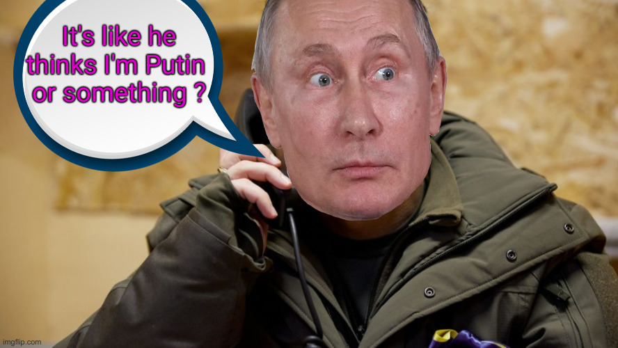 Zelenskiy phone | It's like he thinks I'm Putin 
or something ? | image tagged in zelenskiy phone | made w/ Imgflip meme maker