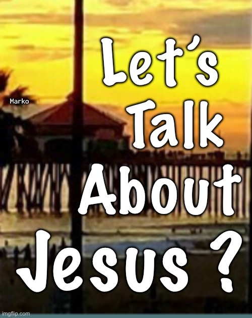 Let’s  
Talk; Marko; About; Jesus ? | image tagged in memes | made w/ Imgflip meme maker