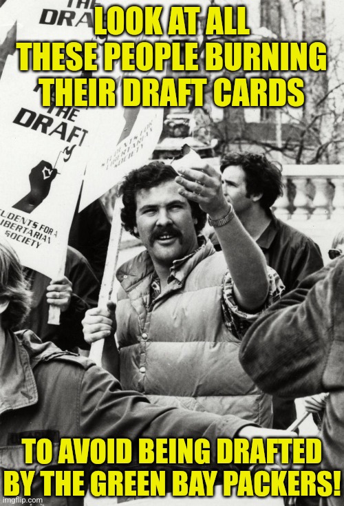 President Biden admits people were not worried about being drafted to serve in Vietnam. They wanted to avoid the Packers! | LOOK AT ALL THESE PEOPLE BURNING THEIR DRAFT CARDS; TO AVOID BEING DRAFTED BY THE GREEN BAY PACKERS! | image tagged in green bay packers,joe biden,draft,history,the more you know,hilarious | made w/ Imgflip meme maker