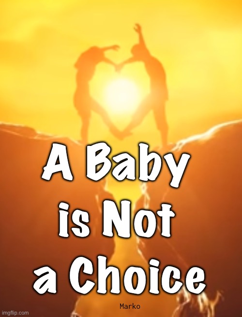 The greatest creation of yours.  Or, Lifelong Regret for ending it. | A Baby; is Not; a Choice; Marko | image tagged in memes,84 percent of women regret their abortion,and 30 percent more breast cancer after one,progressives fjb voters kissmyass | made w/ Imgflip meme maker