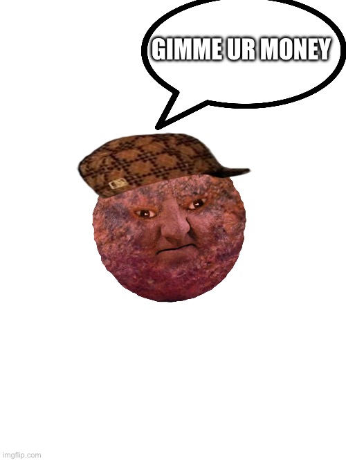 Scumbag Meatball Man | GIMME UR MONEY | made w/ Imgflip meme maker