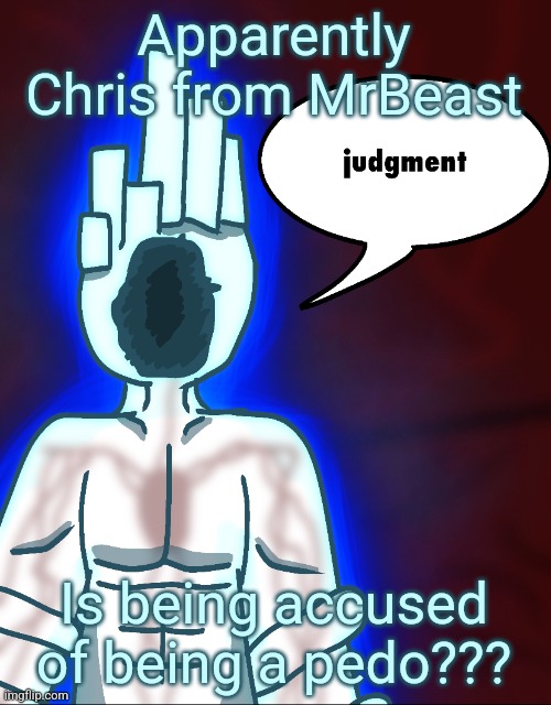 Guh | Apparently Chris from MrBeast; Is being accused of being a pedo??? | image tagged in thy end is now | made w/ Imgflip meme maker