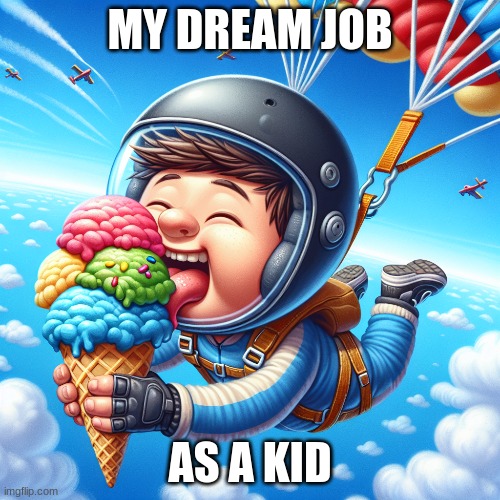 The Best MEME ever | MY DREAM JOB; AS A KID | image tagged in fun | made w/ Imgflip meme maker