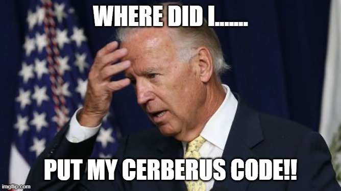 Cerberus Code Forgetfulness | WHERE DID I....... PUT MY CERBERUS CODE!! | image tagged in joe biden worries | made w/ Imgflip meme maker