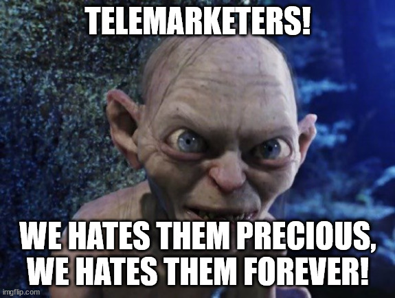 We hates the forever! | TELEMARKETERS! WE HATES THEM PRECIOUS, WE HATES THEM FOREVER! | image tagged in angry gollum,telemarketers | made w/ Imgflip meme maker