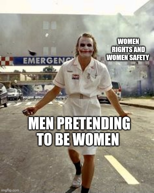 Liberal logic | WOMEN RIGHTS AND WOMEN SAFETY; MEN PRETENDING TO BE WOMEN | image tagged in joker,liberals,stupid liberals,liberal hypocrisy | made w/ Imgflip meme maker