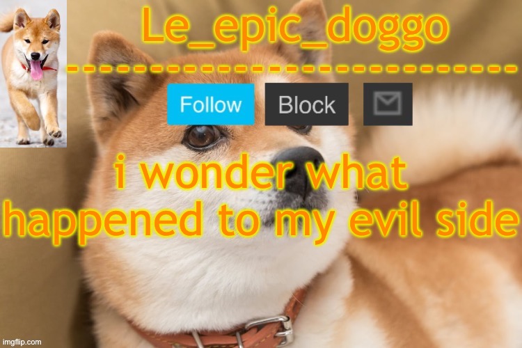 epic doggo's temp back in old fashion | i wonder what happened to my evil side | image tagged in epic doggo's temp back in old fashion | made w/ Imgflip meme maker
