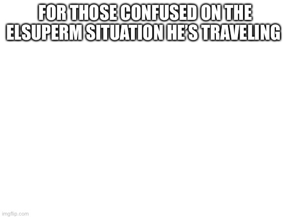 Hell be back on friday | FOR THOSE CONFUSED ON THE ELSUPERM SITUATION HE’S TRAVELING | made w/ Imgflip meme maker
