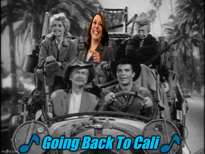 California Here I Come, Right Back Where I Started From | 🎵 Going Back To Cali 🎵 | image tagged in beverly hillbillies,political meme,politics,funny memes,funny,kamala harris | made w/ Imgflip meme maker