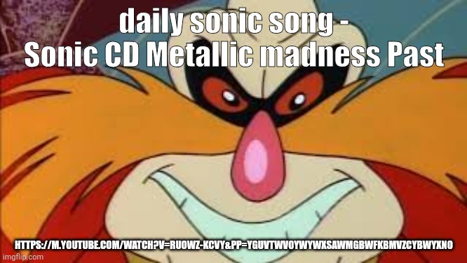 Daily Sonic Somg | daily sonic song - Sonic CD Metallic madness Past; HTTPS://M.YOUTUBE.COM/WATCH?V=RUOWZ-KCVY&PP=YGUVTWV0YWYWXSAWMGBWFKBMVZCYBWYXN0 | image tagged in eggman troll face | made w/ Imgflip meme maker