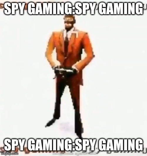 spy gaming | SPY GAMING:SPY GAMING SPY GAMING:SPY GAMING | image tagged in spy gaming | made w/ Imgflip meme maker