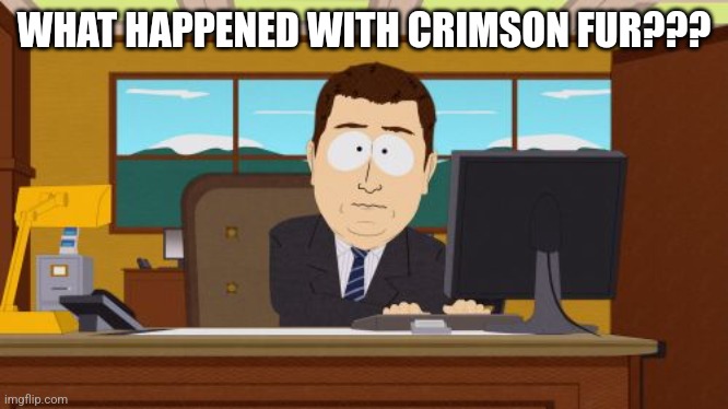 Aaaaand Its Gone | WHAT HAPPENED WITH CRIMSON FUR??? | image tagged in memes,aaaaand its gone | made w/ Imgflip meme maker