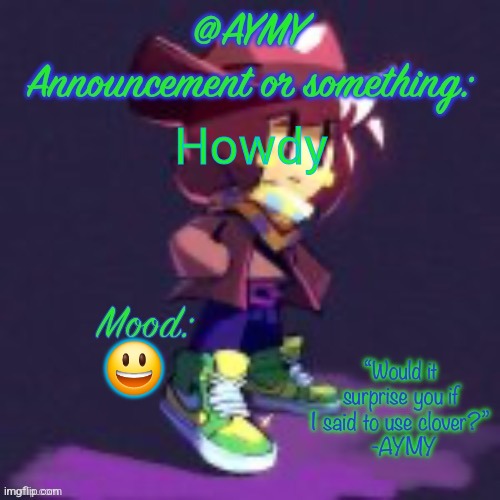 AYMY announcement template | Howdy; 😃 | image tagged in aymy announcement template | made w/ Imgflip meme maker