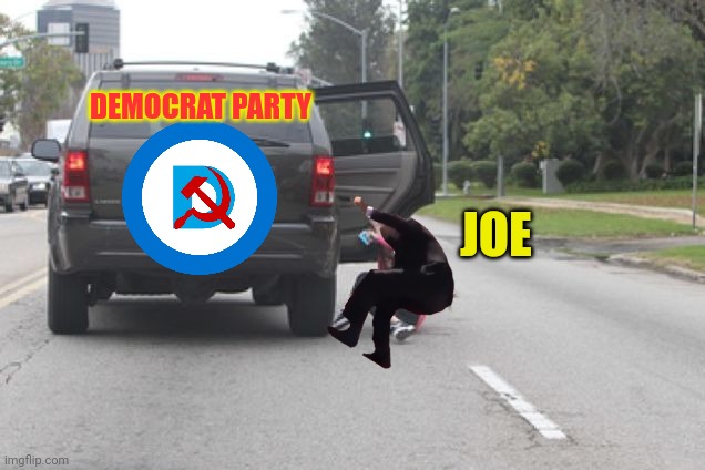 Kicked Out of Car | DEMOCRAT PARTY; JOE | image tagged in kicked out of car,joe biden,democrats | made w/ Imgflip meme maker