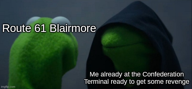 Yes, it actually happened... | Route 61 Blairmore; Me already at the Confederation Terminal ready to get some revenge | image tagged in memes,evil kermit | made w/ Imgflip meme maker