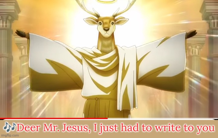 Image from "My Deer Friend Nokotan." | 🎶Deer Mr. Jesus, I just had to write to you | image tagged in christianity,animeme,song,punny,animals | made w/ Imgflip meme maker