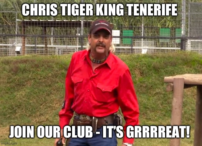 Tenerife | CHRIS TIGER KING TENERIFE; JOIN OUR CLUB - IT’S GRRRREAT! | image tagged in joe exotic | made w/ Imgflip meme maker