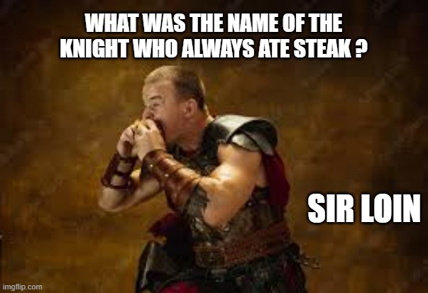 memes by Brad - The knight that loved to eat meat was named Sir Loin | WHAT WAS THE NAME OF THE KNIGHT WHO ALWAYS ATE STEAK ? SIR LOIN | image tagged in funny,fun,knights,meat,eating,humor | made w/ Imgflip meme maker