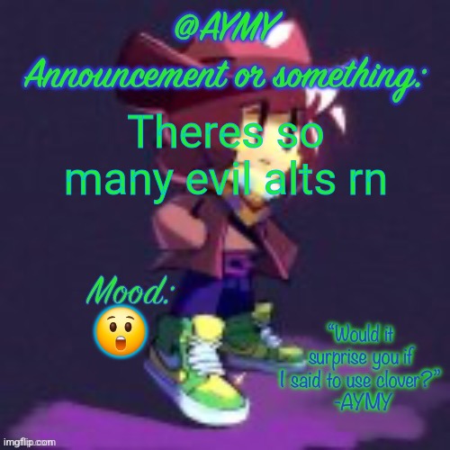 AYMY announcement template | Theres so many evil alts rn; 😲 | image tagged in aymy announcement template | made w/ Imgflip meme maker