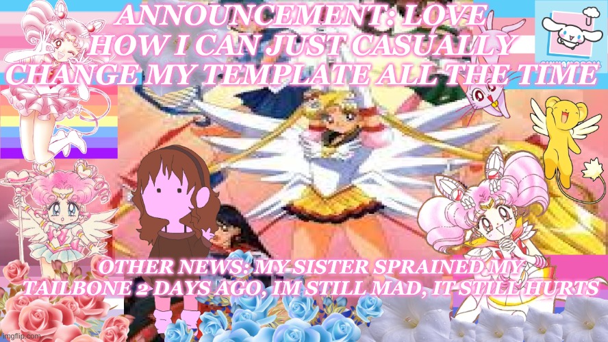 Silv3r_Kristal´s temp | ANNOUNCEMENT: LOVE HOW I CAN JUST CASUALLY CHANGE MY TEMPLATE ALL THE TIME; OTHER NEWS: MY SISTER SPRAINED MY TAILBONE 2 DAYS AGO, IM STILL MAD, IT STILL HURTS | image tagged in silv3r_kristal s temp | made w/ Imgflip meme maker