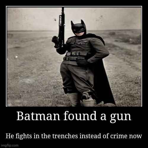 Batman found a gun | Batman found a gun | He fights in the trenches instead of crime now | image tagged in batman,the,soldier | made w/ Imgflip demotivational maker