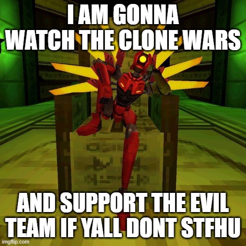 V2 pose | I AM GONNA WATCH THE CLONE WARS; AND SUPPORT THE EVIL TEAM IF YALL DONT STFHU | image tagged in v2 pose | made w/ Imgflip meme maker