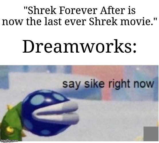 Shrek is making a comeback | "Shrek Forever After is now the last ever Shrek movie."; Dreamworks: | image tagged in say sike right now,memes,funny,shrek | made w/ Imgflip meme maker