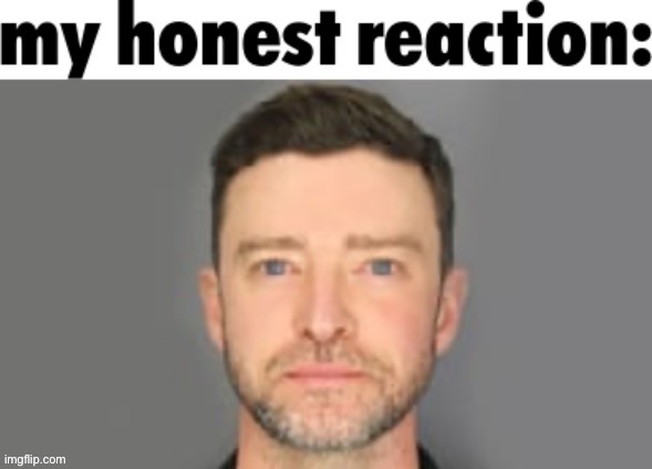 Justin Timberlake my honest reaction | image tagged in justin timberlake my honest reaction | made w/ Imgflip meme maker