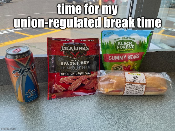 time for my union-regulated break time | made w/ Imgflip meme maker