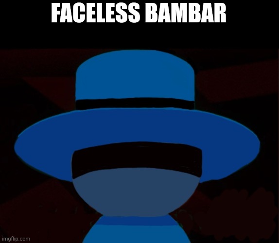 You may add a face if you want | FACELESS BAMBAR | made w/ Imgflip meme maker