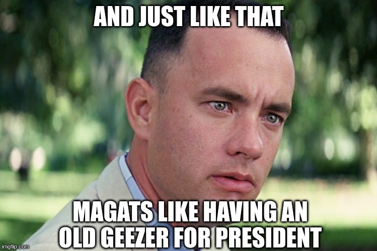 Trump is OLD | AND JUST LIKE THAT; MAGATS LIKE HAVING AN OLD GEEZER FOR PRESIDENT | image tagged in memes,and just like that | made w/ Imgflip meme maker
