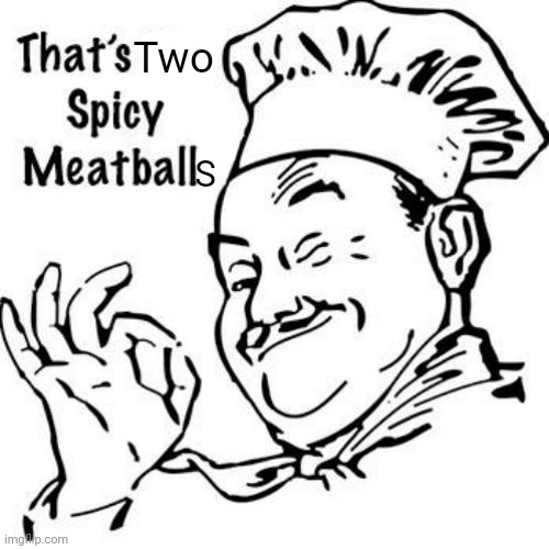 Two S | image tagged in that s one spicy meatball | made w/ Imgflip meme maker