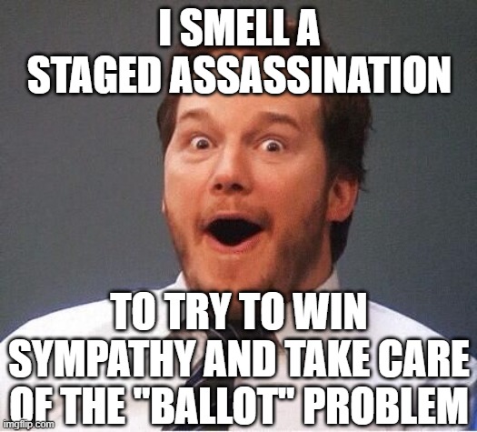 excited | I SMELL A STAGED ASSASSINATION TO TRY TO WIN SYMPATHY AND TAKE CARE OF THE "BALLOT" PROBLEM | image tagged in excited | made w/ Imgflip meme maker