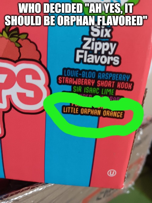 WHO DECIDED "AH YES, IT SHOULD BE ORPHAN FLAVORED" | made w/ Imgflip meme maker