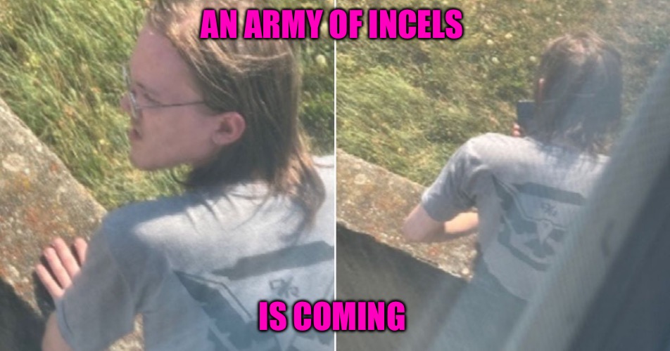 Attack of the Cucks | AN ARMY OF INCELS; IS COMING | image tagged in attack of the cucks,cucks,incel,political memes,antifa,bad memes | made w/ Imgflip meme maker