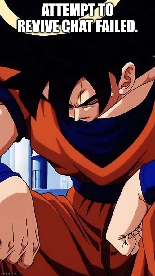 Sad goku | ATTEMPT TO REVIVE CHAT FAILED. | image tagged in sad goku | made w/ Imgflip meme maker