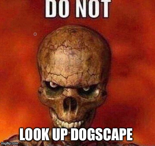 DO NOT skeleton | LOOK UP DOGSCAPE | image tagged in do not skeleton | made w/ Imgflip meme maker