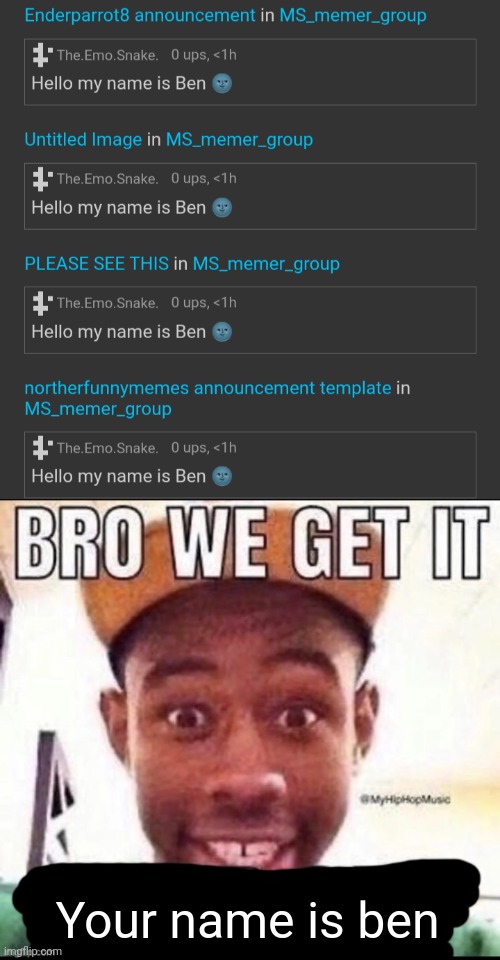 Your name is ben | image tagged in bro we get it blank | made w/ Imgflip meme maker