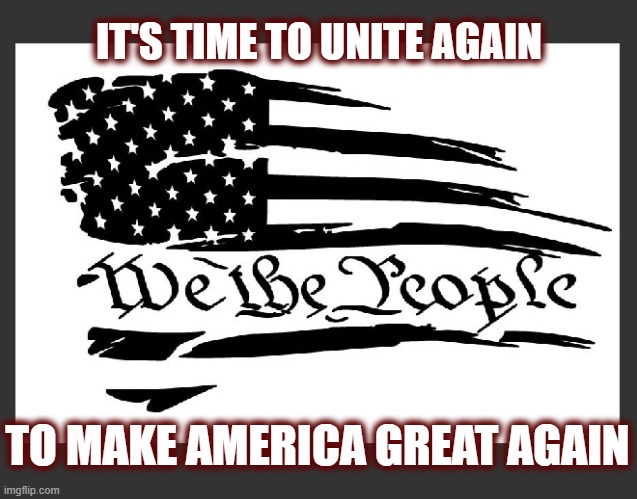 It's the Marxist Dems who have fostered all this division. Don't let them! | IT'S TIME TO UNITE AGAIN; TO MAKE AMERICA GREAT AGAIN | image tagged in we the people,united we stand,politics,american politics,in god we trust,maga | made w/ Imgflip meme maker