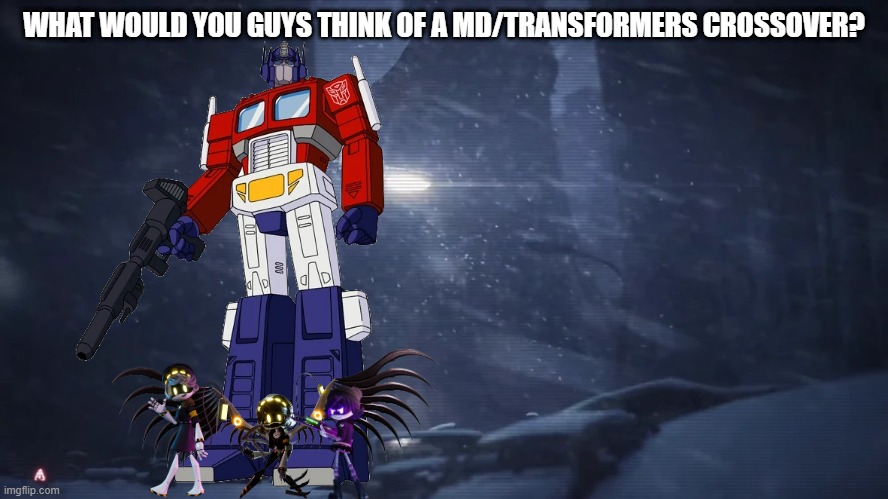 it would probably take place on Cybertron in between the destruction of earth and the arrival of N, V and J on copper 9 | WHAT WOULD YOU GUYS THINK OF A MD/TRANSFORMERS CROSSOVER? | made w/ Imgflip meme maker