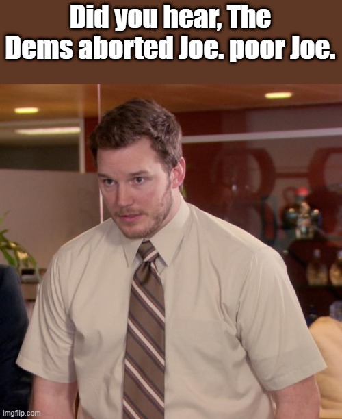 Afraid To Ask Andy | Did you hear, The Dems aborted Joe. poor Joe. | image tagged in memes,afraid to ask andy | made w/ Imgflip meme maker