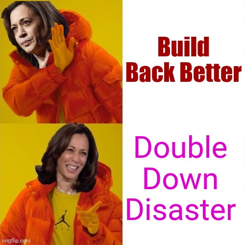 Build Back Better Double Down Disaster | image tagged in kamala harris hotline bling | made w/ Imgflip meme maker