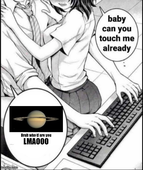 Babe can you touch me already | image tagged in babe can you touch me already | made w/ Imgflip meme maker