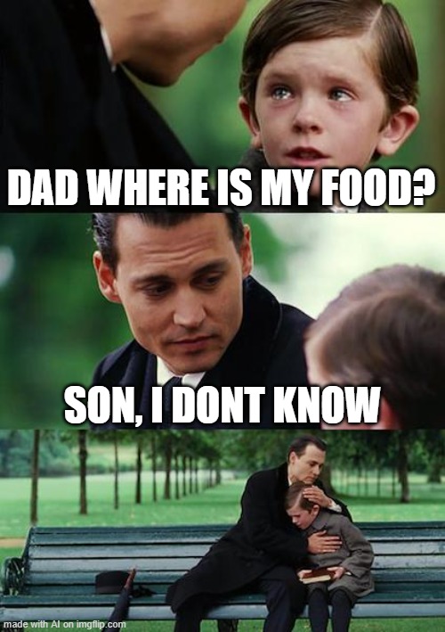 Finding Neverland | DAD WHERE IS MY FOOD? SON, I DONT KNOW | image tagged in memes,finding neverland | made w/ Imgflip meme maker