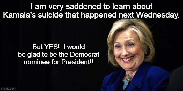 If Kamala knows what's good for her, she won't stand between Hillary and the nomination. | I am very saddened to learn about Kamala's suicide that happened next Wednesday. But YES!  I would be glad to be the Democrat nominee for President!! | image tagged in hillary,kamala harris,fight club,clowns | made w/ Imgflip meme maker