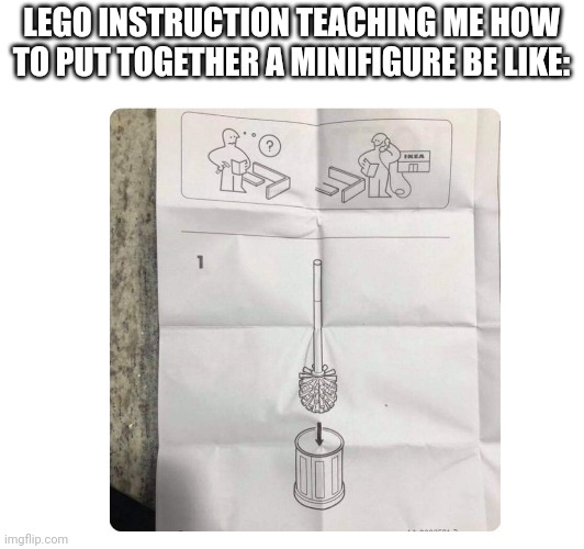 Lego instructions | LEGO INSTRUCTION TEACHING ME HOW TO PUT TOGETHER A MINIFIGURE BE LIKE: | image tagged in lego,instructions,memes | made w/ Imgflip meme maker